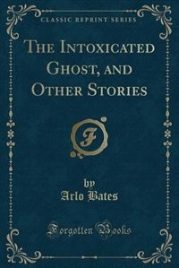 Front cover_The Intoxicated Ghost, and Other Stories (Classic Reprint)