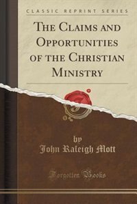 The Claims and Opportunities of the Christian Ministry (Classic Reprint)