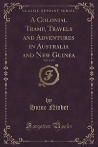 Front cover_A Colonial Tramp, Travels and Adventures in Australia and New Guinea, Vol. 1 of 2 (Classic Reprint)