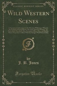 Wild Western Scenes: A Narrative of Adventures in the Western Wilderness, Wherein the Exploits of Daniel Boone, the Grea