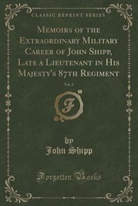 Memoirs of the Extraordinary Military Career of John Shipp, Late a Lieutenant in His Majesty's 87th Regiment, Vol. 2 (Classic Reprint)