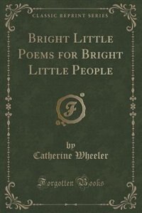 Front cover_Bright Little Poems for Bright Little People (Classic Reprint)