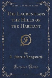 The Laurentians the Hills of the Habitant (Classic Reprint)