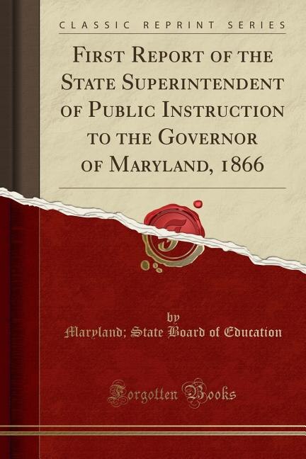 Front cover_First Report of the State Superintendent of Public Instruction to the Governor of Maryland, 1866 (Classic Reprint)