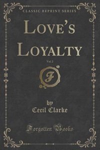 Front cover_Love's Loyalty, Vol. 2 (Classic Reprint)