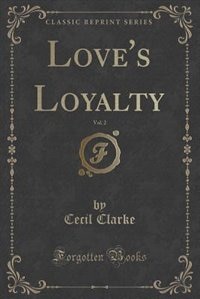 Front cover_Love's Loyalty, Vol. 2 (Classic Reprint)