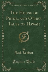 Front cover_The House of Pride, and Other Tales of Hawaii (Classic Reprint)