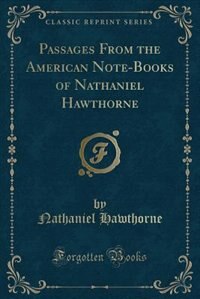 Passages From the American Note-Books of Nathaniel Hawthorne (Classic Reprint)
