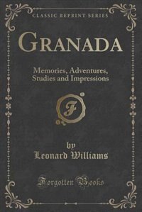 Granada: Memories, Adventures, Studies and Impressions (Classic Reprint)