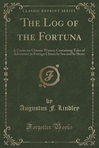 The Log of the Fortuna: A Cruise on Chinese Waters; Containing Tales of Adventure in Foreign Climes by Sea and by Shore (Cl