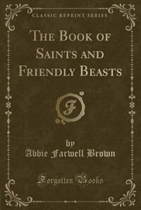 Couverture_The Book of Saints and Friendly Beasts (Classic Reprint)