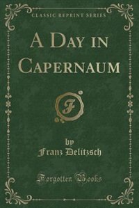 A Day in Capernaum (Classic Reprint)