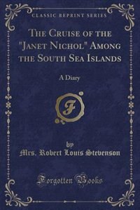 The Cruise of the Janet Nichol Among the South Sea Islands: A Diary (Classic Reprint)