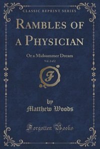 Rambles of a Physician, Vol. 2 of 2: Or a Midsummer Dream (Classic Reprint)