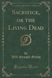 Sacrifice, or the Living Dead (Classic Reprint)