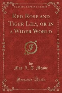 Front cover_Red Rose and Tiger Lily, or in a Wider World (Classic Reprint)