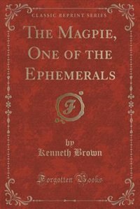 Couverture_The Magpie, One of the Ephemerals (Classic Reprint)