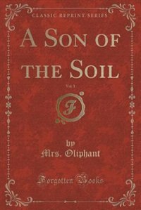 Front cover_A Son of the Soil, Vol. 1 (Classic Reprint)