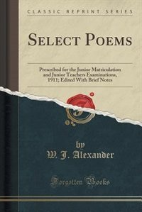 Select Poems: Prescribed for the Junior Matriculation and Junior Teachers Examinations, 1911; Edited With Brief N