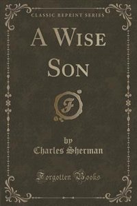 Front cover_A Wise Son (Classic Reprint)