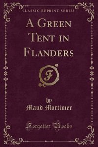 A Green Tent in Flanders (Classic Reprint)