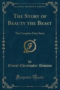 The Story of Beauty the Beast: The Complete Fairy Story (Classic Reprint)