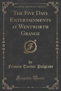 Couverture_The Five Days Entertainments at Wentworth Grange (Classic Reprint)