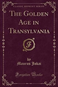 Front cover_The Golden Age in Transylvania (Classic Reprint)
