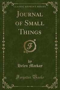Journal of Small Things (Classic Reprint)