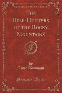 Front cover_The Bear-Hunters of the Rocky Mountains (Classic Reprint)