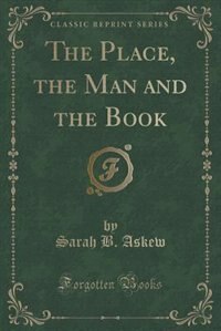 Front cover_The Place, the Man and the Book (Classic Reprint)