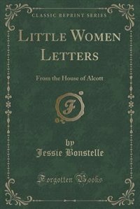 Little Women Letters: From the House of Alcott (Classic Reprint)