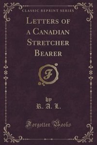 Couverture_Letters of a Canadian Stretcher Bearer (Classic Reprint)