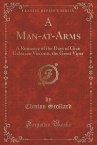 A Man-at-Arms: A Romance of the Days of Gian Galeazzo Visconti, the Great Viper (Classic Reprint)