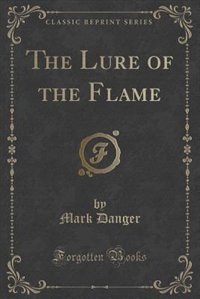 Front cover_The Lure of the Flame (Classic Reprint)