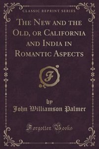 The New and the Old, or California and India in Romantic Aspects (Classic Reprint)