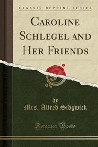 Front cover_Caroline Schlegel and Her Friends (Classic Reprint)