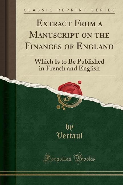 Extract From a Manuscript on the Finances of England: Which Is to Be Published in French and English (Classic Reprint)