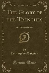 The Glory of the Trenches: An Interpretation (Classic Reprint)
