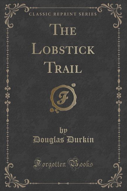 The Lobstick Trail (Classic Reprint)