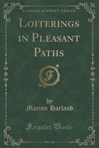 Loiterings in Pleasant Paths (Classic Reprint)