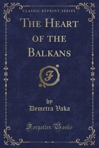 The Heart of the Balkans (Classic Reprint)
