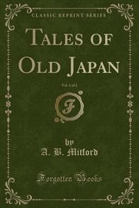 Tales of Old Japan, Vol. 1 of 2 (Classic Reprint)