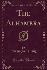 The Alhambra (Classic Reprint): Tales and Sketches of the Moors and Spaniards (Classic Reprint)