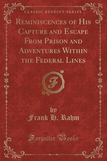 Front cover_Reminiscences of His Capture and Escape From Prison and Adventures Within the Federal Lines (Classic Reprint)