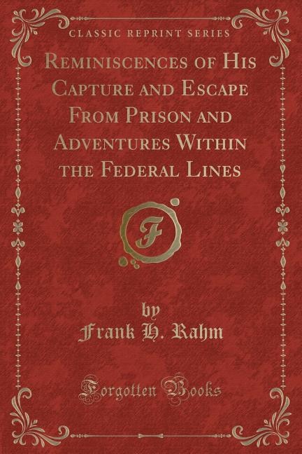 Front cover_Reminiscences of His Capture and Escape From Prison and Adventures Within the Federal Lines (Classic Reprint)