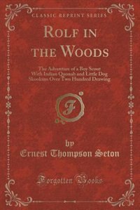 Rolf in the Woods: The Adventure of a Boy Scout With Indian Quonab and Little Dog Skookum Over Two Hundred Drawing (Cl