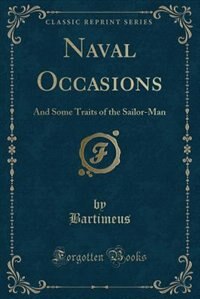 Naval Occasions: And Some Traits of the Sailor-Man (Classic Reprint)