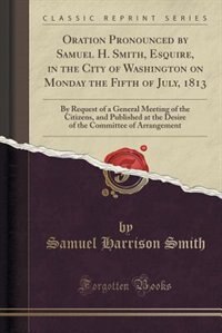 Couverture_Oration Pronounced by Samuel H. Smith, Esquire, in the City of Washington on Monday the Fifth of July, 1813