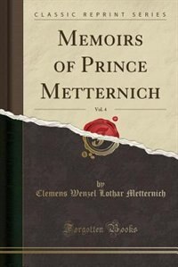 Front cover_Memoirs of Prince Metternich, Vol. 4 (Classic Reprint)